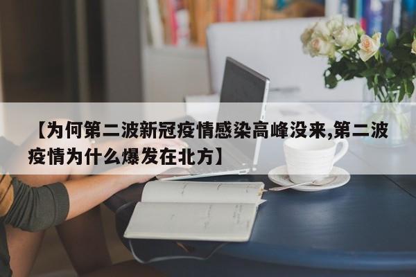 【为何第二波新冠疫情感染高峰没来,第二波疫情为什么爆发在北方】