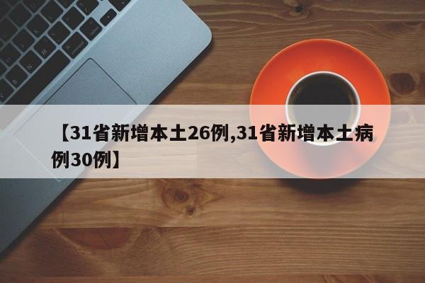 【31省新增本土26例,31省新增本土病例30例】