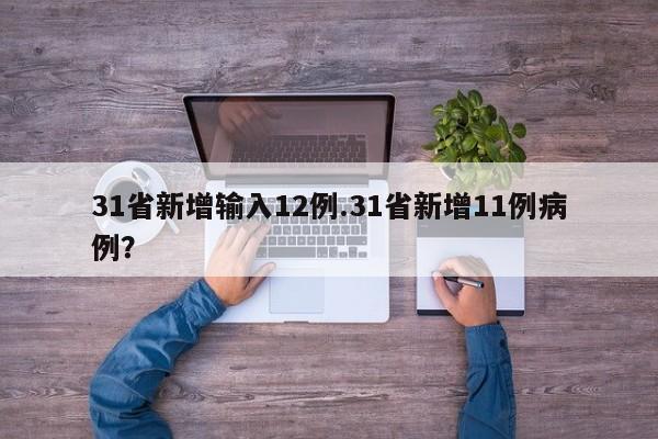 31省新增输入12例.31省新增11例病例?
